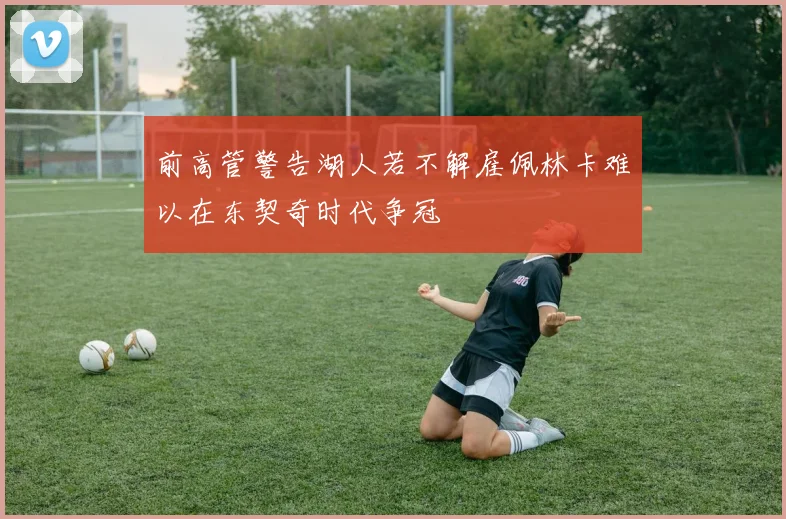 前高管警告湖人若不解雇佩林卡难以在东契奇时代争冠