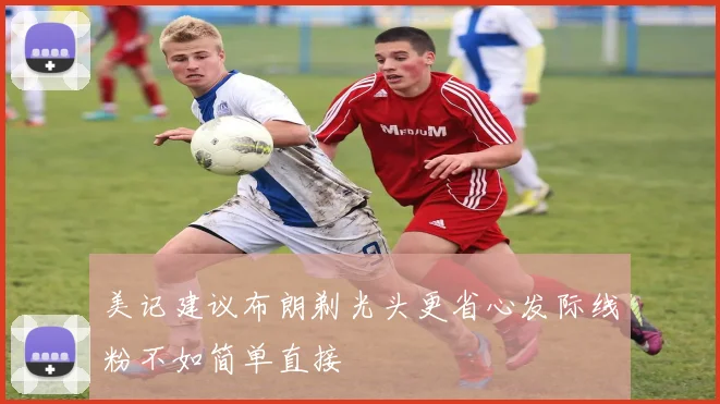 美记建议布朗剃光头更省心发际线粉不如简单直接