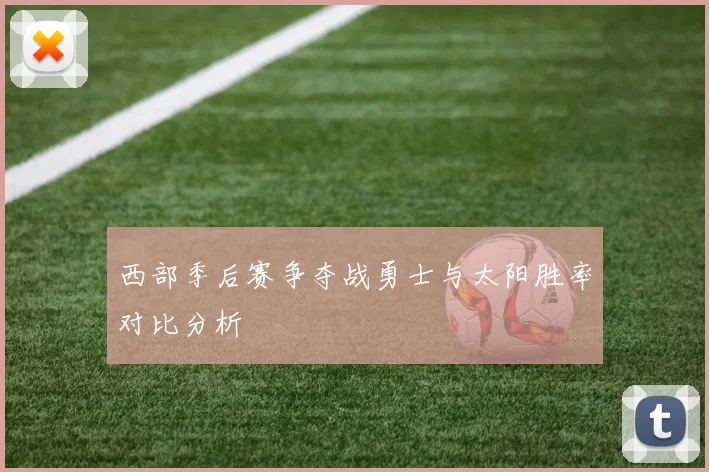 西部季后赛争夺战勇士与太阳胜率对比分析