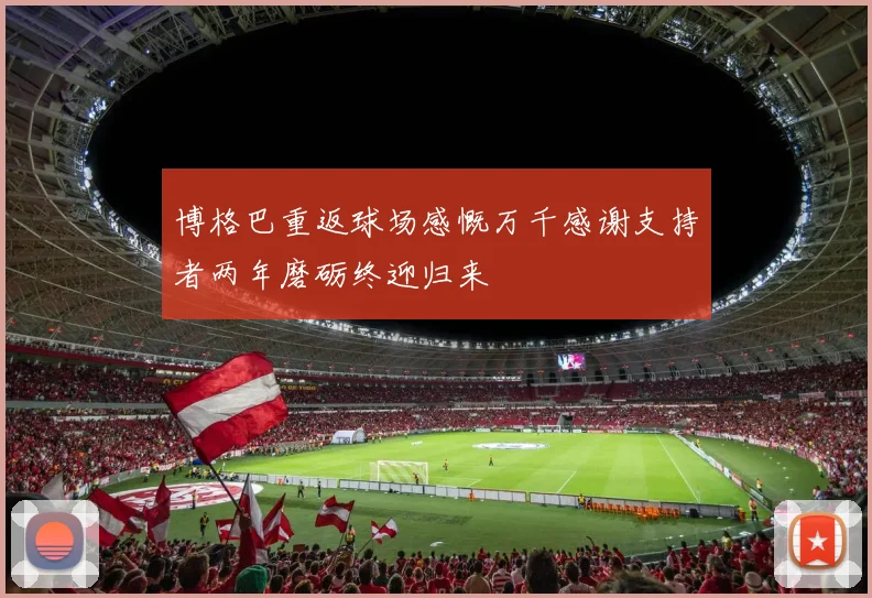 博格巴重返球场感慨万千感谢支持者两年磨砺终迎归来